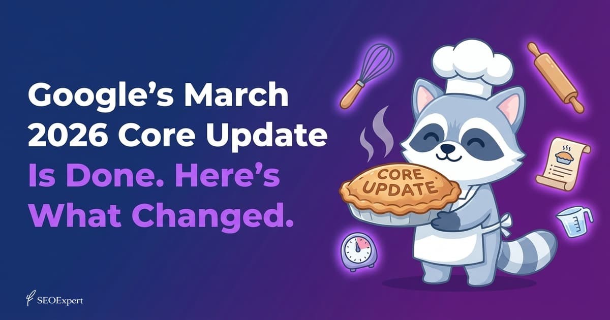 Google's March 2026 Core Update Is Done. Here's What Changed.