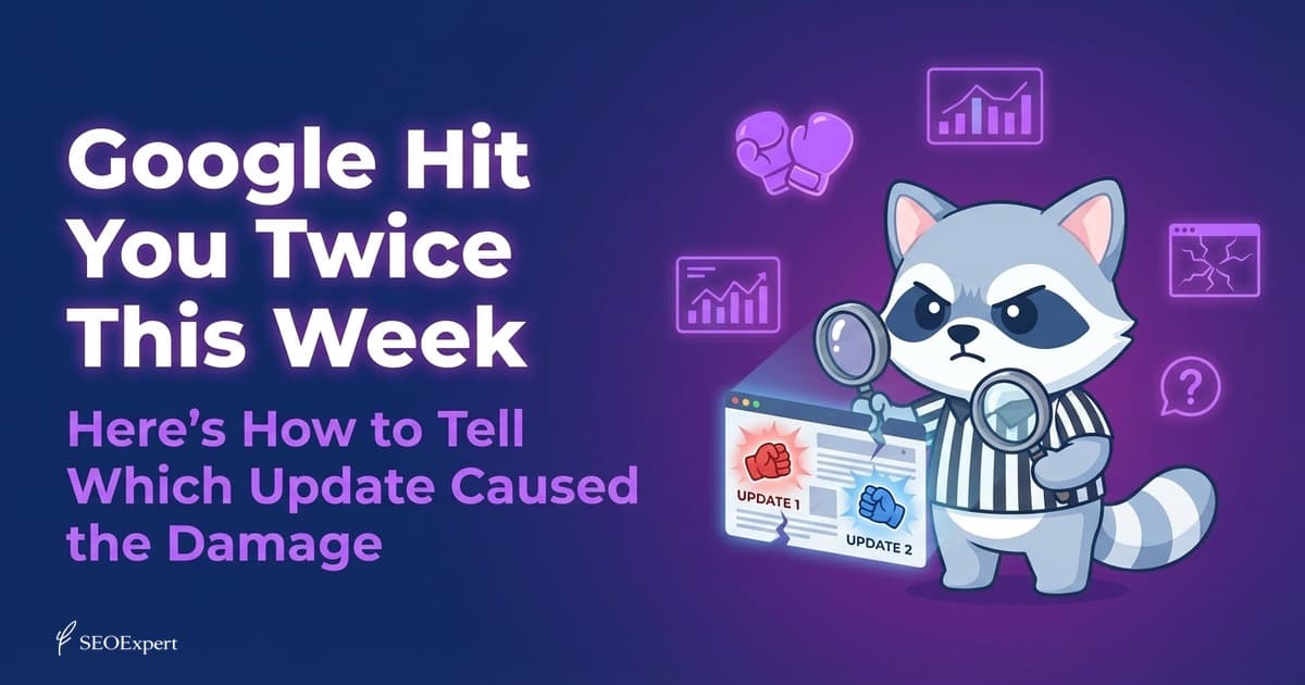Google Hit You Twice This Week. Here's How to Tell Which Update Caused the Damage