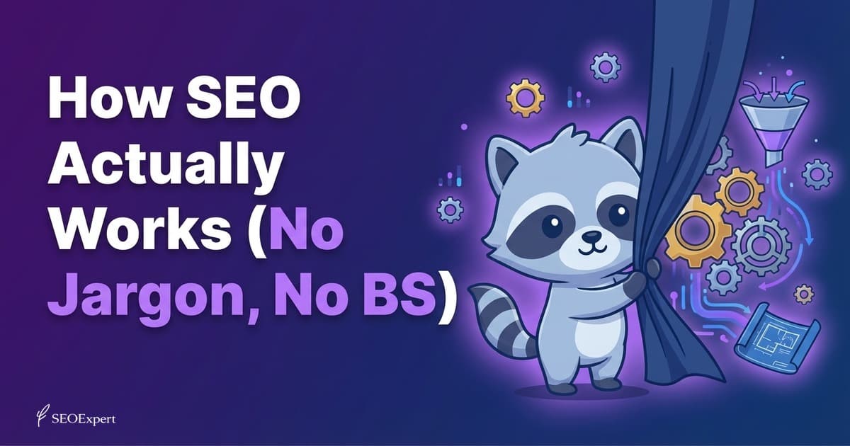 How SEO Actually Works (No Jargon, No BS)