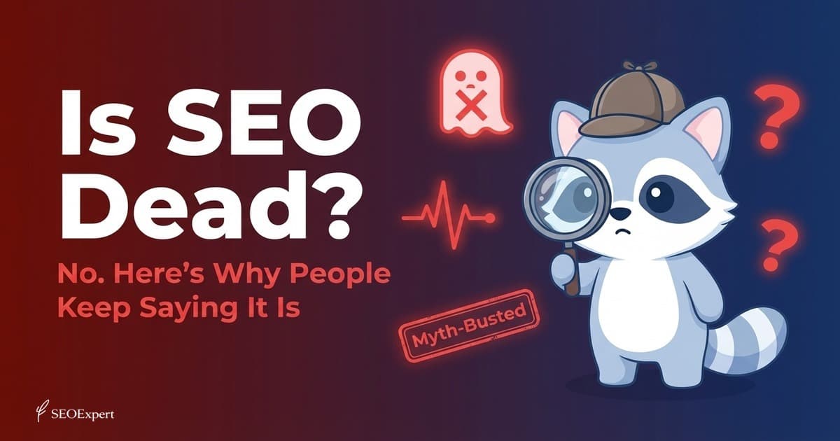 Is SEO Dead? No. Here's Why People Keep Saying It Is