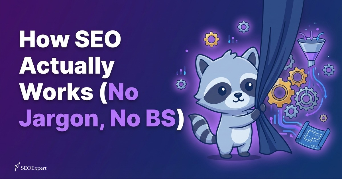 How SEO Actually Works (No Jargon, No BS)
